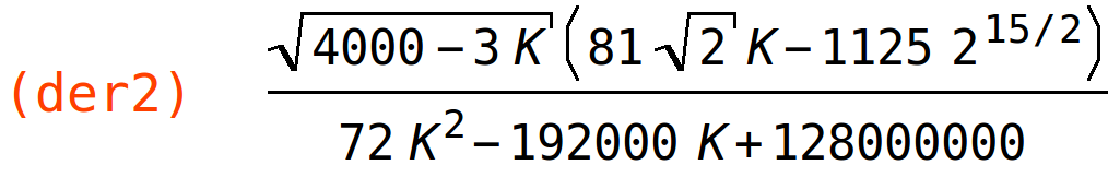 (der2)	(sqrt(4000-3*K)*(81*sqrt(2)*K-1125*2^(15/2)))/(72*K^2-192000*K+128000000)